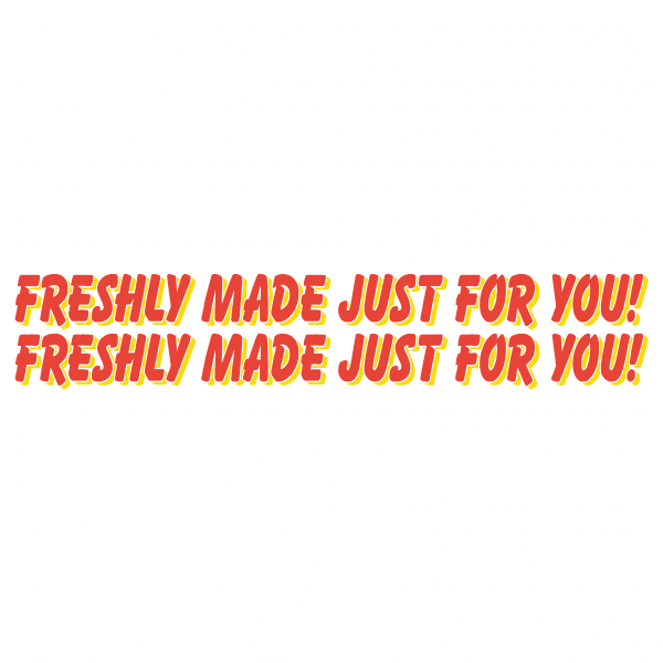 Freshly Made Just For You